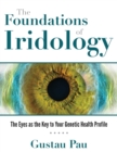 The Foundations of Iridology : The Eyes as the Key to Your Genetic Health Profile - Book