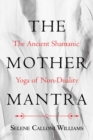 The Mother Mantra : The Ancient Shamanic Yoga of Non-Duality - Book