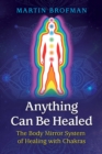Anything Can Be Healed : The Body Mirror System of Healing with Chakras - Book