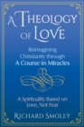 A Theology of Love : Reimagining Christianity through A Course in Miracles - eBook
