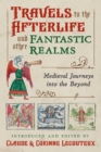 Travels to the Otherworld and Other Fantastic Realms : Medieval Journeys into the Beyond - Book