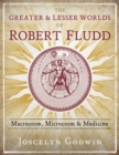 The Greater and Lesser Worlds of Robert Fludd : Macrocosm, Microcosm, and Medicine - Book