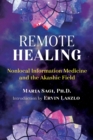 Remote Healing : Nonlocal Information Medicine and the Akashic Field - Book