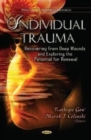 Individual Trauma : Recovering from Deep Wounds & Exploring the Potential for Renewal - Book