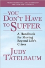 You Don't Have to Suffer : A Handbook for Moving Beyond Life's Crises - Book