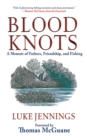 Blood Knots : A Memoir of Fathers, Friendship, and Fishing - eBook