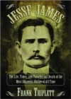 Jesse James : The Life, Times, and Treacherous Death of the Most Infamous Outlaw of All Time - Book