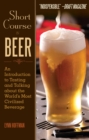 Short Course in Beer : An Introduction to Tasting and Talking about the World's Most Civilized Beverage - eBook