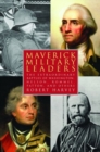 Maverick Military Leaders : The Extraordinary Battles of Washington, Nelson, Patton, Rommel, and Others - Book