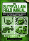 The Supervillain Field Manual : How to Conquer (Super) Friends and Incinerate People - Book