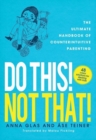 Do This! Not That! : The Ultimate Handbook of Counterintuitive Parenting - Book