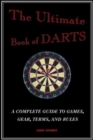 The Ultimate Book of Darts : A Complete Guide to Games, Gear, Terms, and Rules - Book