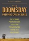 The Doomsday Prepping Crash Course : The Ultimate Prepper's Guide to Getting Prepared When You're on a Tight Budget - Book