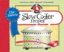 Our Favorite Slow-Cooker Recipes Cookbook : Serve Up Meals That Are Piping Hot, Delicious and Ready When You Are...And Your Slow Cooker Does All the Work! - eBook