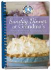 Sunday Dinner at Grandma's : Grandma's Best Recipes for Delicious Dishes Full of Old-Fashioned Flavor, Plus Memories From the Heart - Book