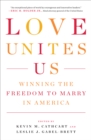 Love Unites Us : Winning the Freedom to Marry in America - eBook