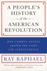 A People's History Of The American Revolution : How Common People Shaped the Fight for Independence - Book