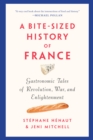A Bite-sized History Of France : Gastronomic Tales of Revolution, War, and Enlightenment - Book