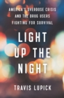 Light Up the Night : America’s Overdose Crisis and the Drug Users Fighting for Survival - Book