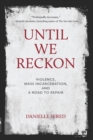 Until We Reckon : Violence, Mass Incarceration, and a Road to Repair - Book