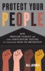 Protect Your People : How Ordinary Families Are Using Participatory Defense to Challenge Mass Incarceration - Book