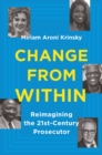 Change from Within : Reimagining the 21st-Century Prosecutor - Book