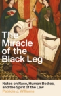 The Miracle of the Black Leg : Notes on Race, Human Bodies, and the Law - Book