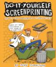 DIY Screenprinting : How To Turn Your Home Into a T-Shirt Factory - eBook