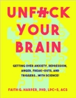 Unfuck Your Brain : Using Science To Get Over Anxiety, Depression, Anger, Freak-Outs, and Triggers - Book