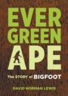 Evergreen Ape : The Story of Bigfoot - Book