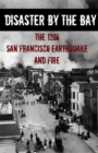 Disaster by the Bay : The 1906 San Francisco Earthquake and Fire - Book