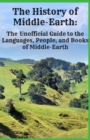 The History of Middle-Earth : The Unofficial Guide to the Languages, People, and Books of Middle-Earth - Book
