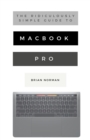 The Ridiculously Simple Guide to Macbook Pro with Touch Bar : A Practical Guide to Getting Started with the Next Generation of Macbook Pro and Macos Mojave (Version 10.14) - Book