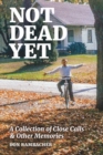 Not Dead Yet : A Collection of Close Calls & Other Memories - Book