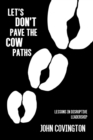 Let's Don't Pave the Cow Paths : Lessons in Disruptive Leadership - Book