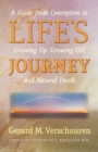 Life's Journey : A Guide from Conception to Growing Up, Growing Old, and Natural Death - Book