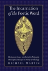 The Incarnation of the Poetic Word : Theological Essays on Poetry & Philosophy - Philosophical Essays on Poetry & Theology - Book