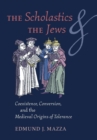 The Scholastics and the Jews : Coexistence, Conversion, and the Medieval Origins of Tolerance - Book