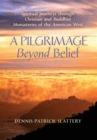 A Pilgrimage Beyond Belief : Spiritual Journeys through Christian and Buddhist Monasteries of the American West - Book