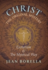 Christ the Original Mystery : Esoterism and the Mystical Way, With Special Reference to the Works of Ren? Gu?non - Book
