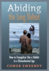Abiding the Long Defeat : How to Evangelize Like a Hobbit in a Disenchanted Age - Book