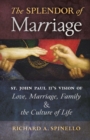 The Splendor of Marriage : St. John Paul II's Vision of Love, Marriage, Family, and the Culture of Life - Book