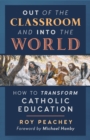 Out of the Classroom and into the World : How to Transform Catholic Education - Book
