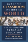 Out of the Classroom and into the World : How to Transform Catholic Education - Book