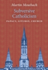 Subversive Catholicism : Papacy, Liturgy, Church - Book