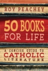 50 Books for Life : A Concise Guide to Catholic Literature - Book