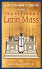 A Beginner's Guide to the Traditional Latin Mass - Book