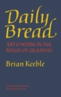 Daily Bread : Art and Work in the Reign of Quantity - Book