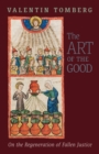 The Art of the Good : On the Regeneration of Fallen Justice - Book