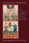 The Art of the Good : On the Regeneration of Fallen Justice - Book